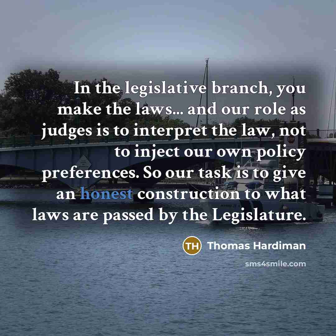 “In the legislative branch, you make the laws... and our…” quote by Thomas Hardiman
