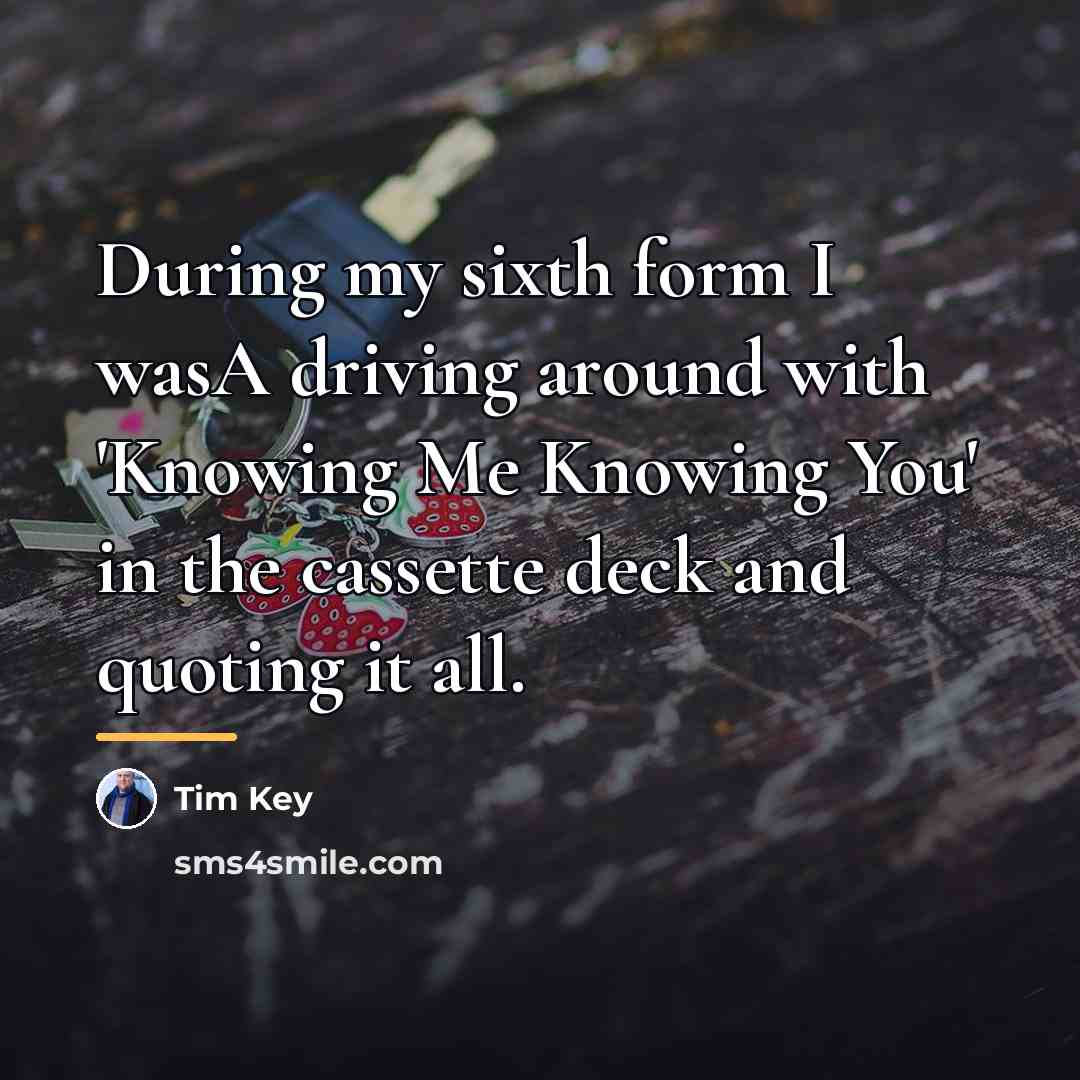 “During my sixth form I wasA driving around with 'Knowing…” quote by Tim Key