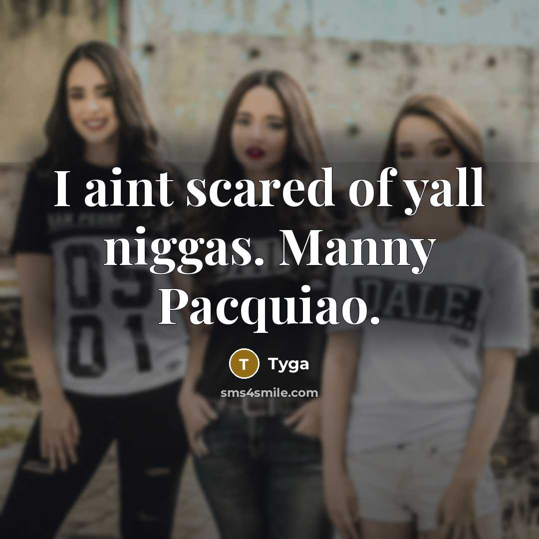 “I aint scared of yall niggas. Manny Pacquiao.” quote by Tyga