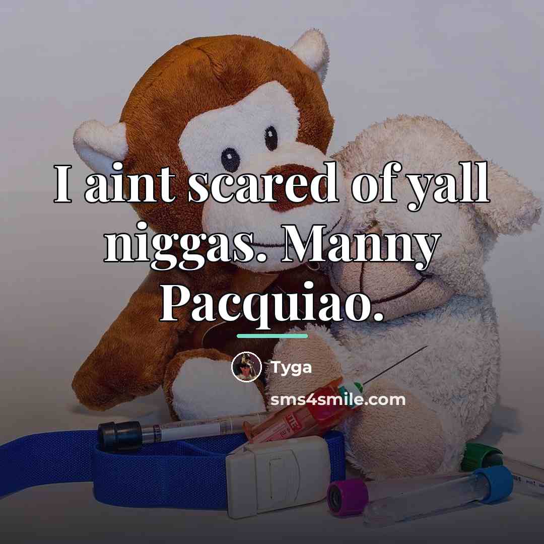 “I aint scared of yall niggas. Manny Pacquiao.…” quote by Tyga