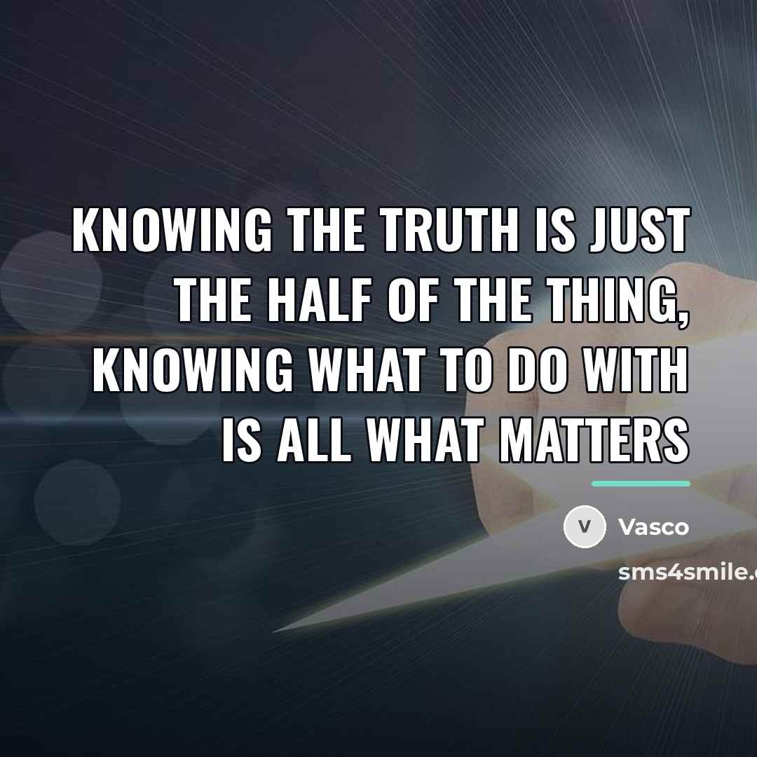 “Knowing the truth is just the half of the thing,…” quote by Vasco