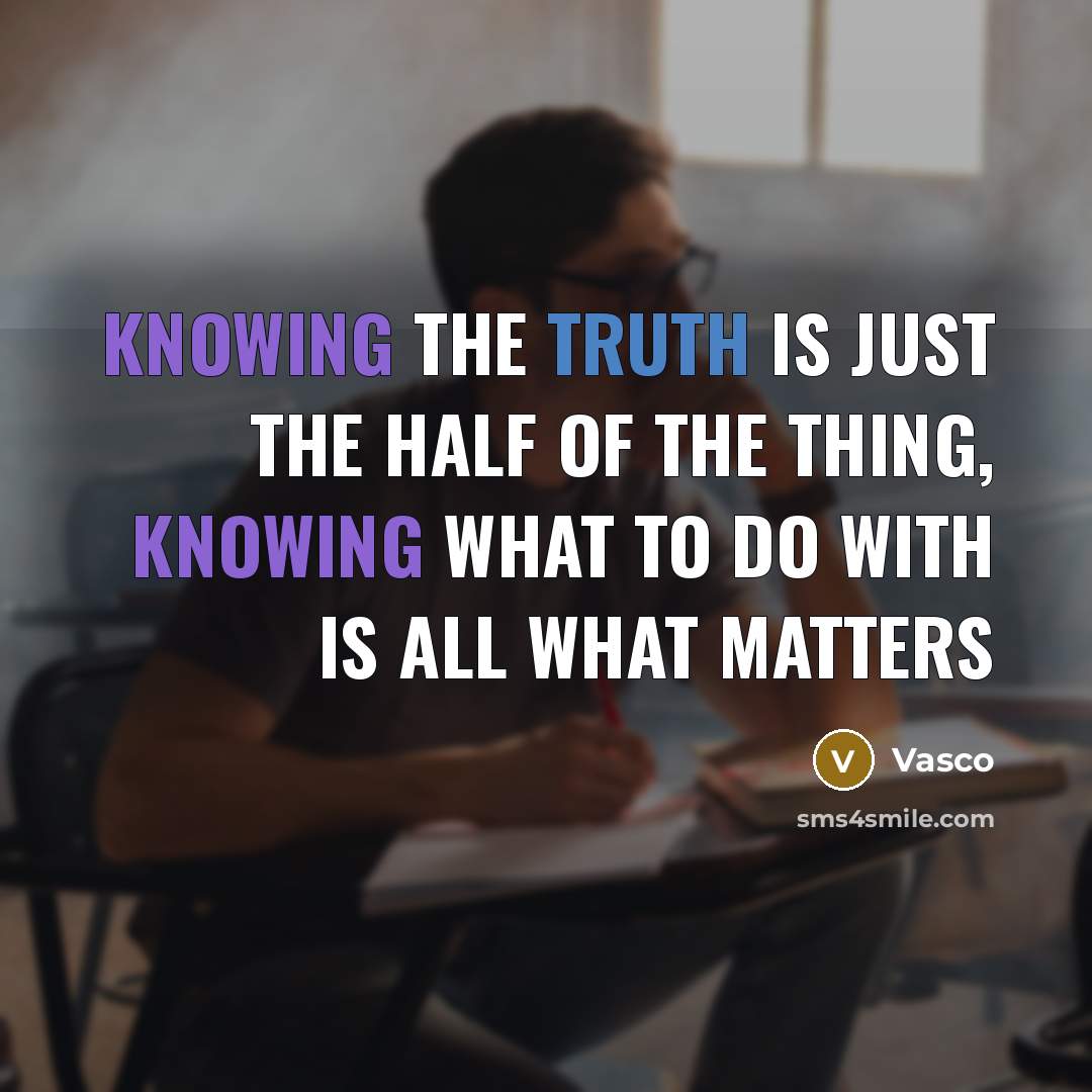 “Knowing the truth is just the half of the thing, knowing what to do with is all what matters” quote by Vasco