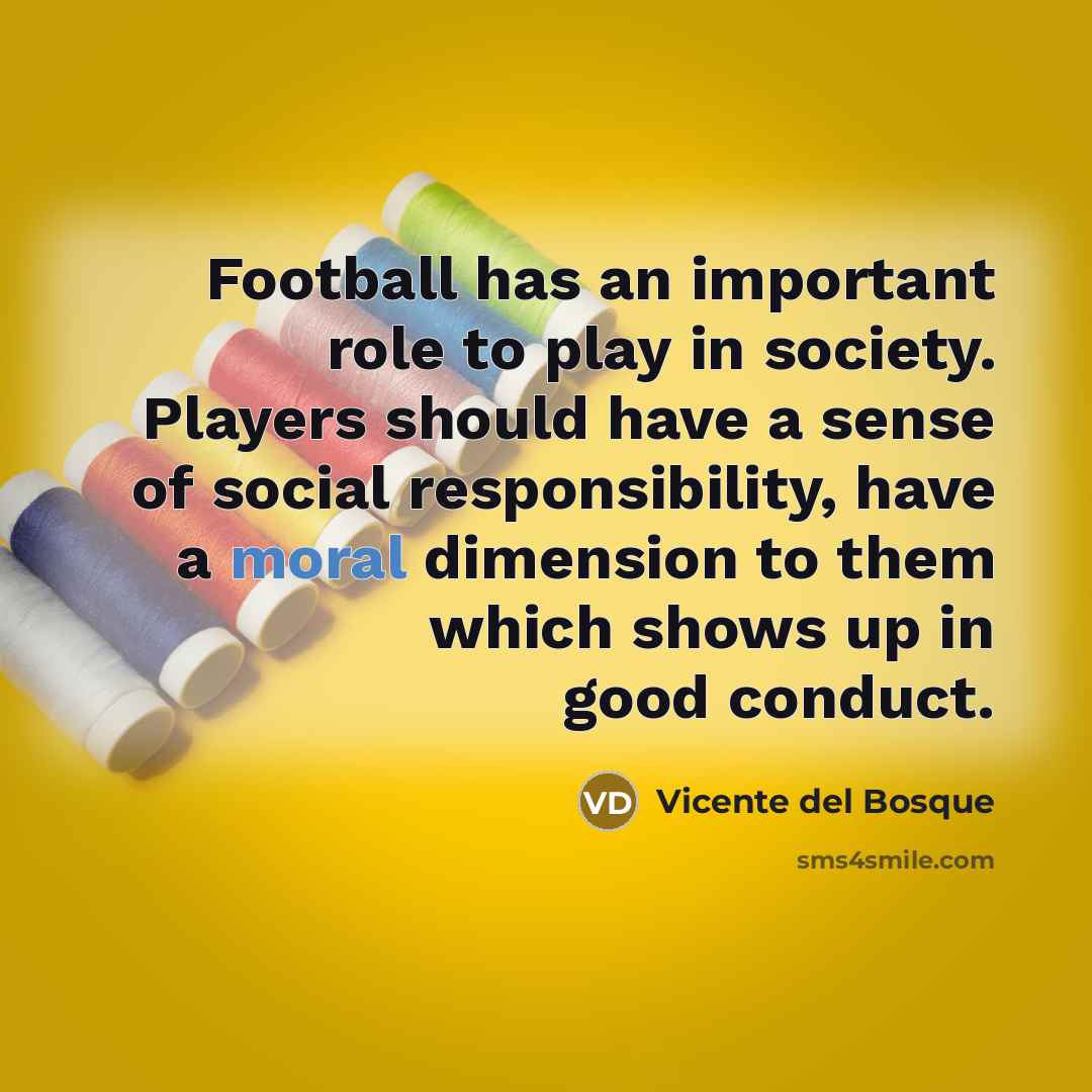 “Football has an important role to play in society. Players…” quote by Vicente del Bosque