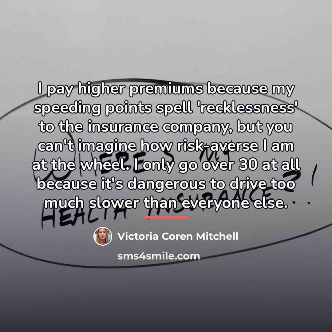 “I pay higher premiums because my speeding points spell 'recklessness'…” quote by Victoria Coren Mitchell