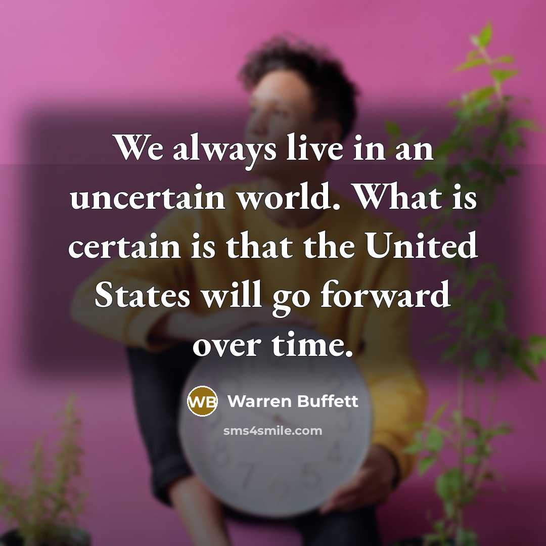 “We always live in an uncertain world. What is certain…” quote by Warren Buffett