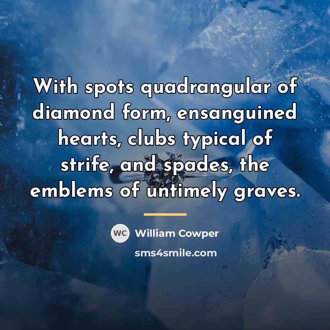 “With spots quadrangular of diamond form, ensanguined hearts, clubs typical…” quote by William Cowper