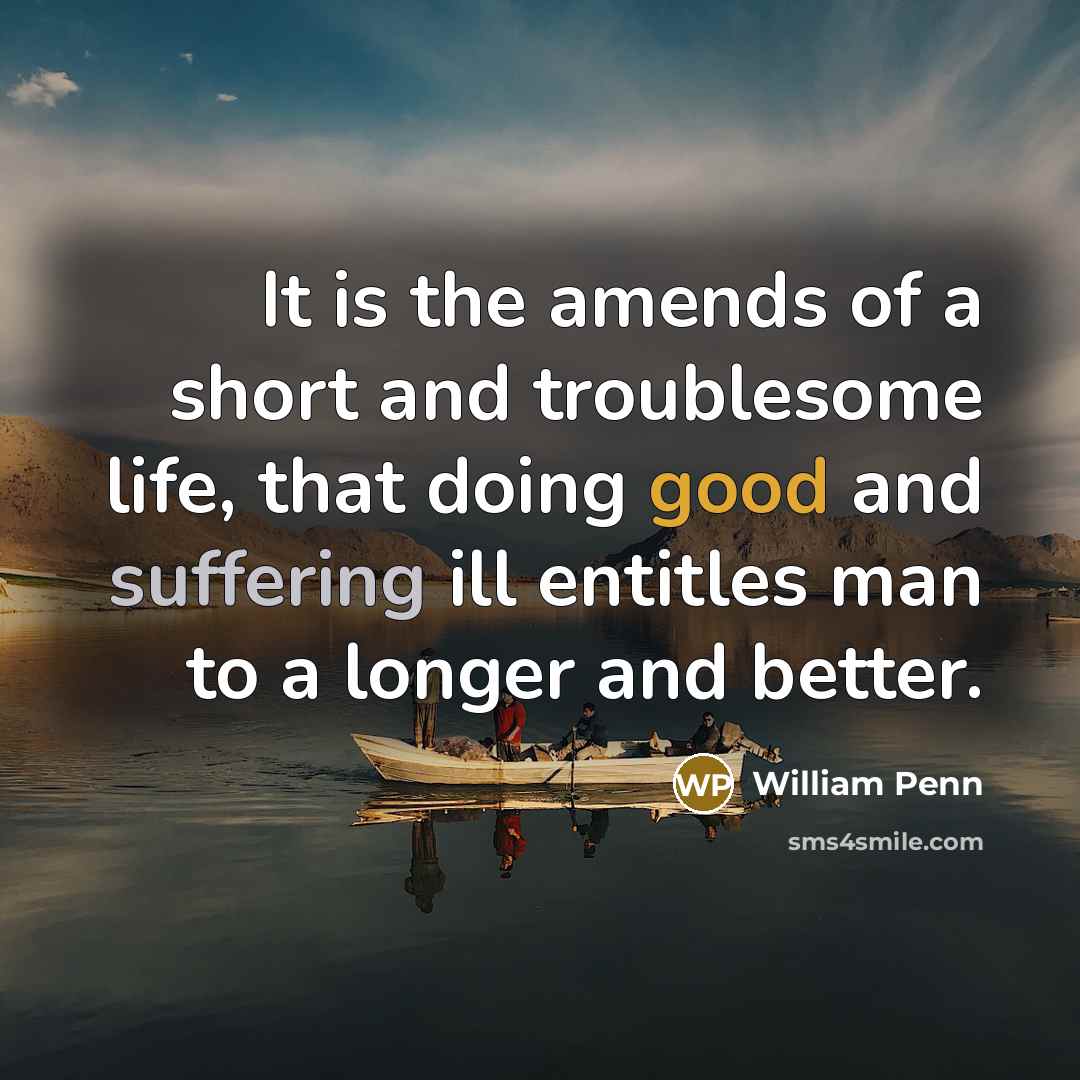 “It is the amends of a short and troublesome life,…” quote by William Penn