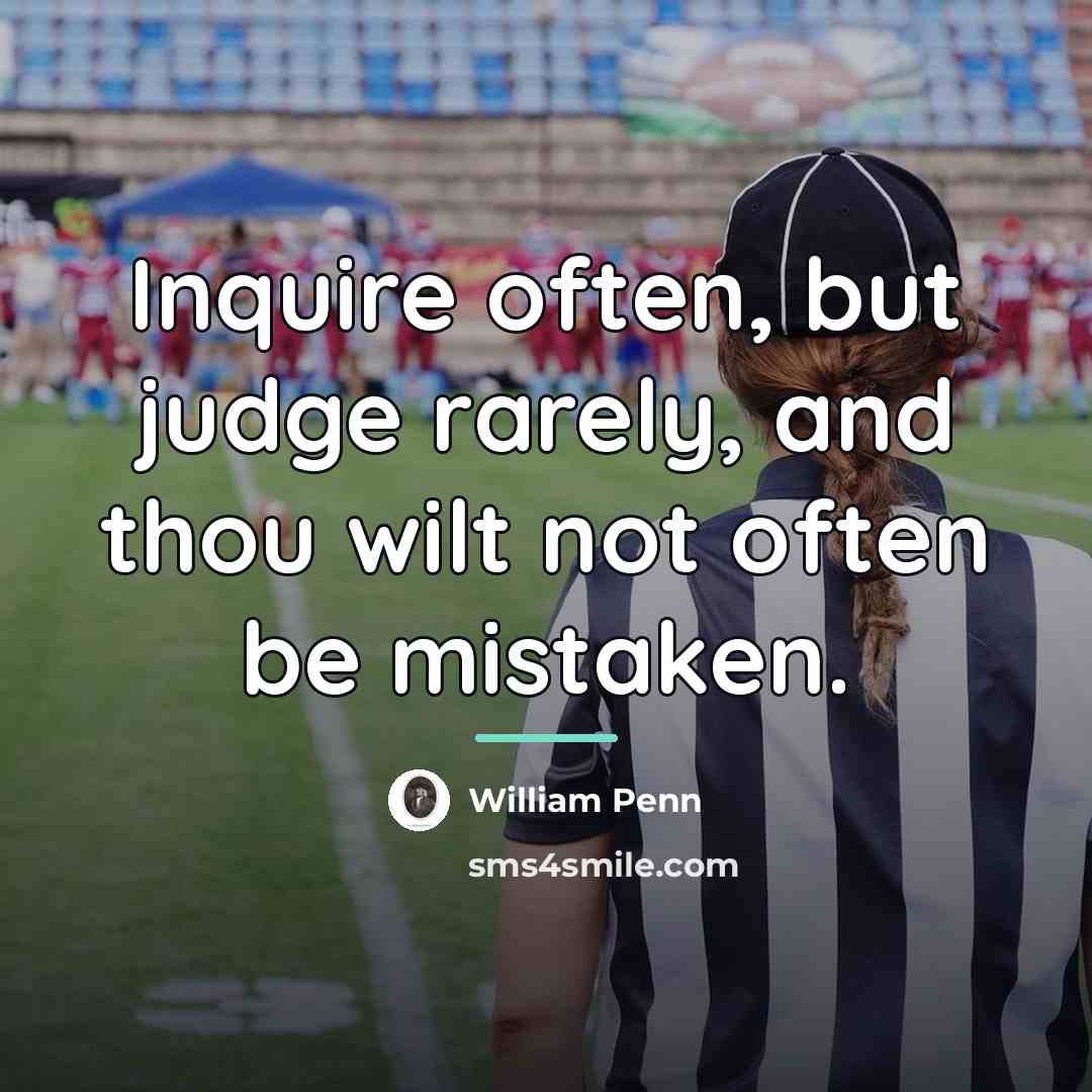 “Inquire often, but judge rarely, and thou wilt not often…” quote by William Penn