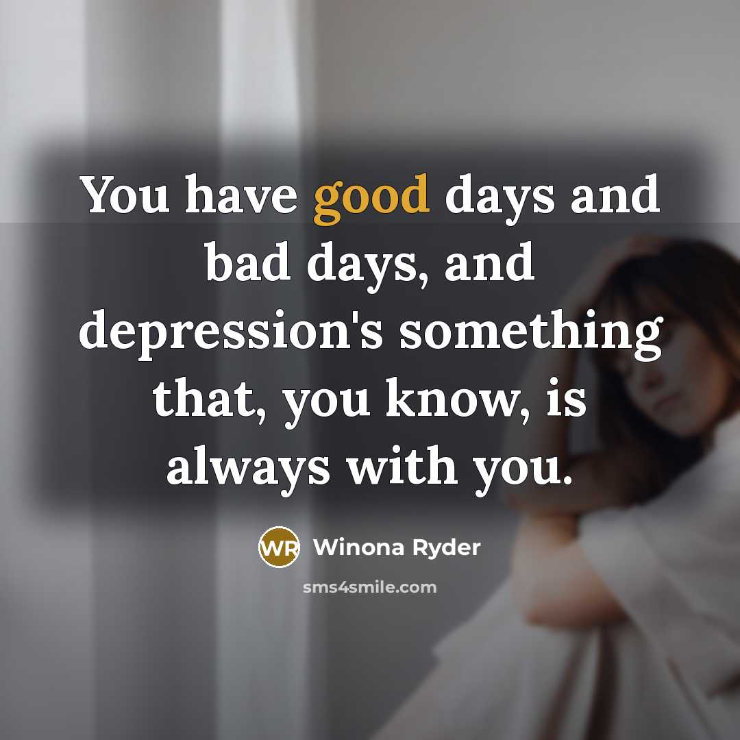 “You have good days and bad days, and depression's something…” quote by Winona Ryder