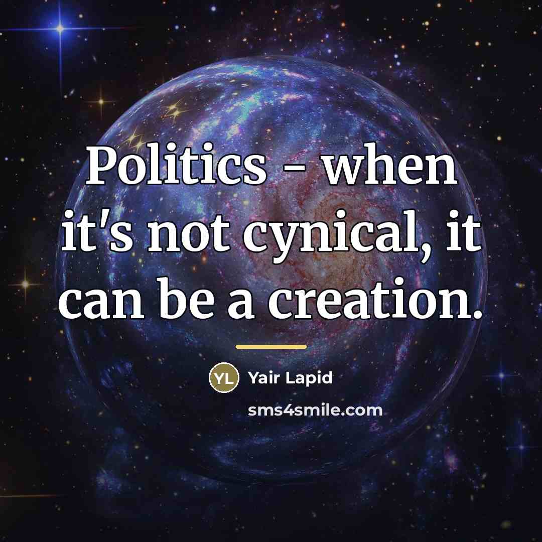 “Politics - when it's not cynical, it can be a…” quote by Yair Lapid