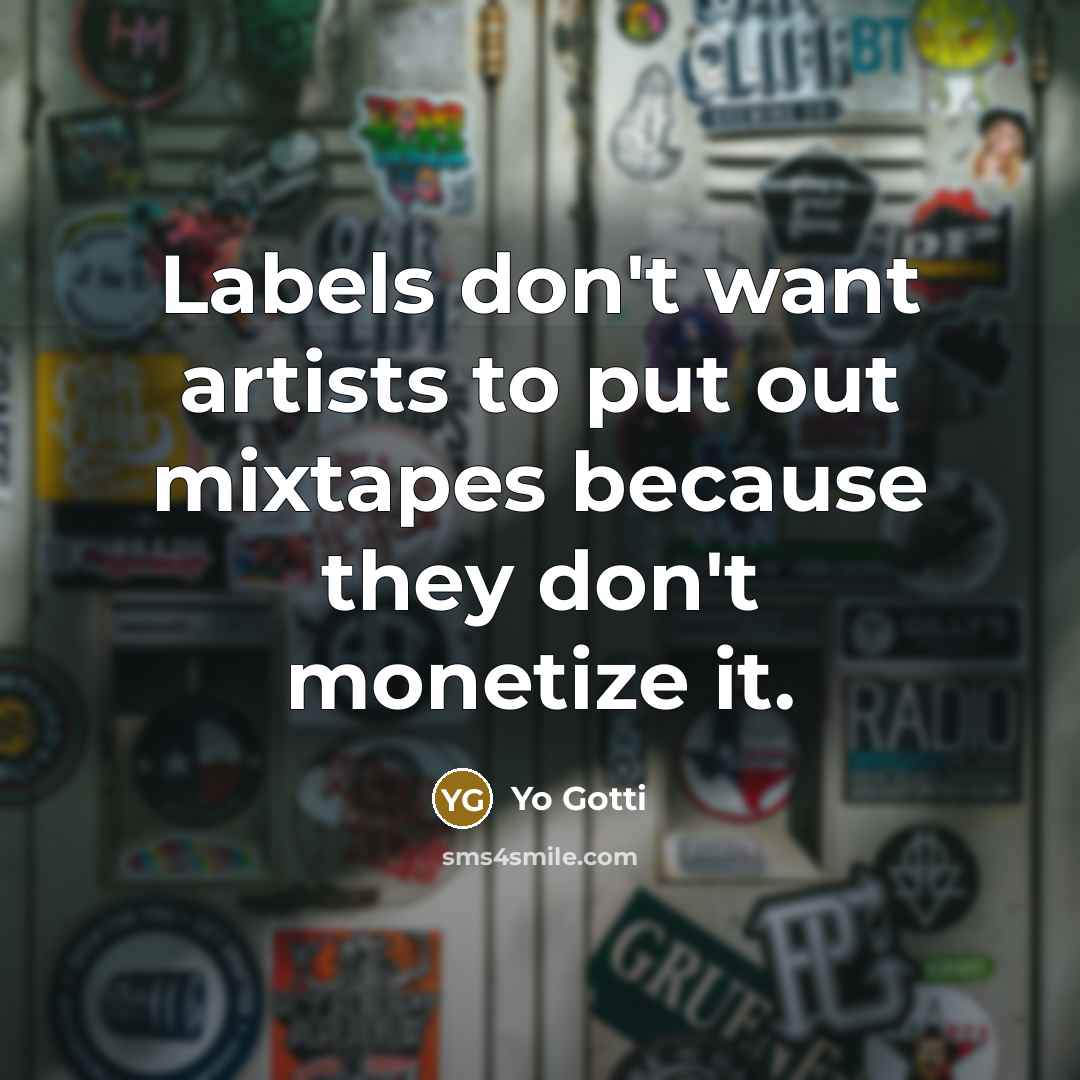 “Labels don't want artists to put out mixtapes because they…” quote by Yo Gotti