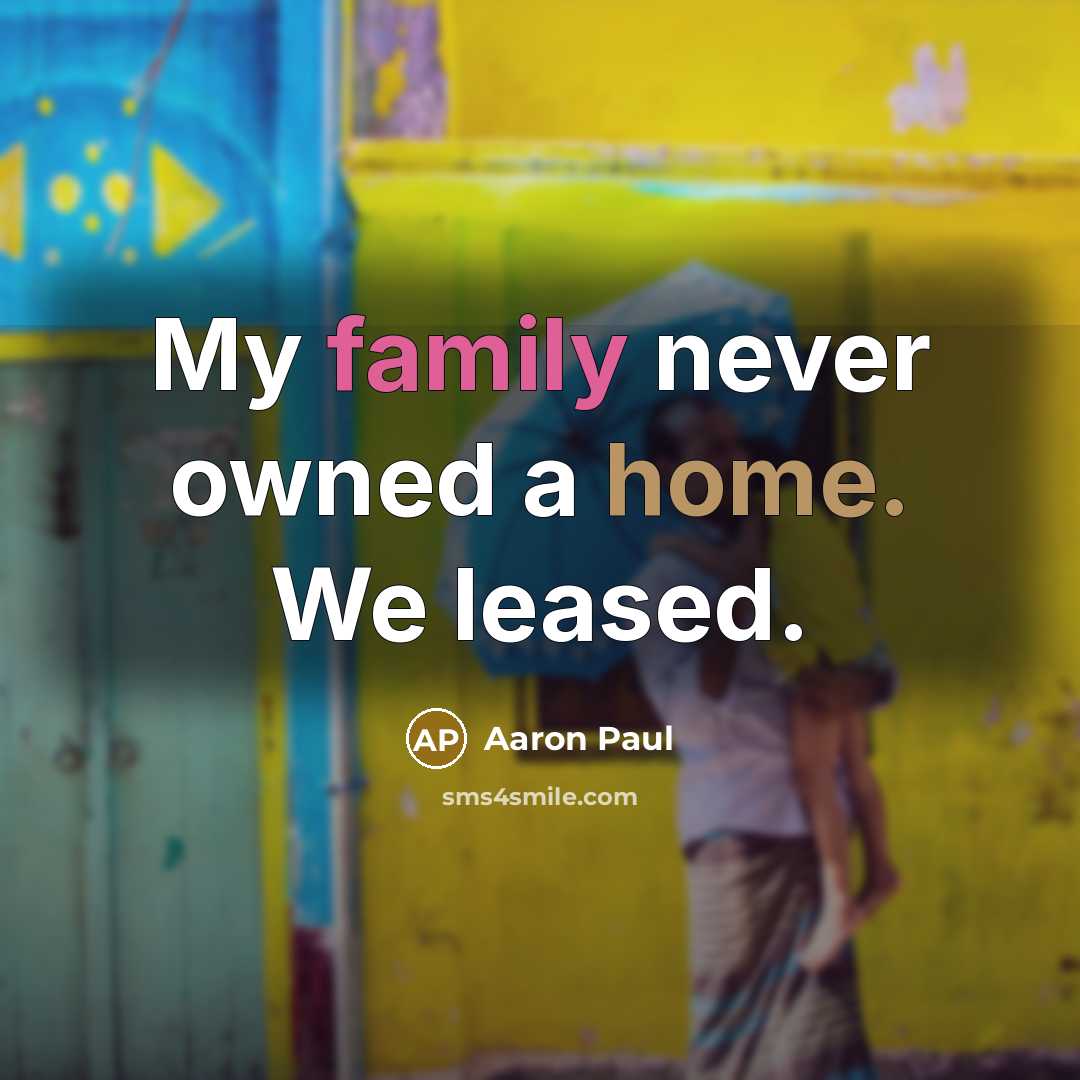 “My family never owned a home. We leased.…” quote by Aaron Paul
