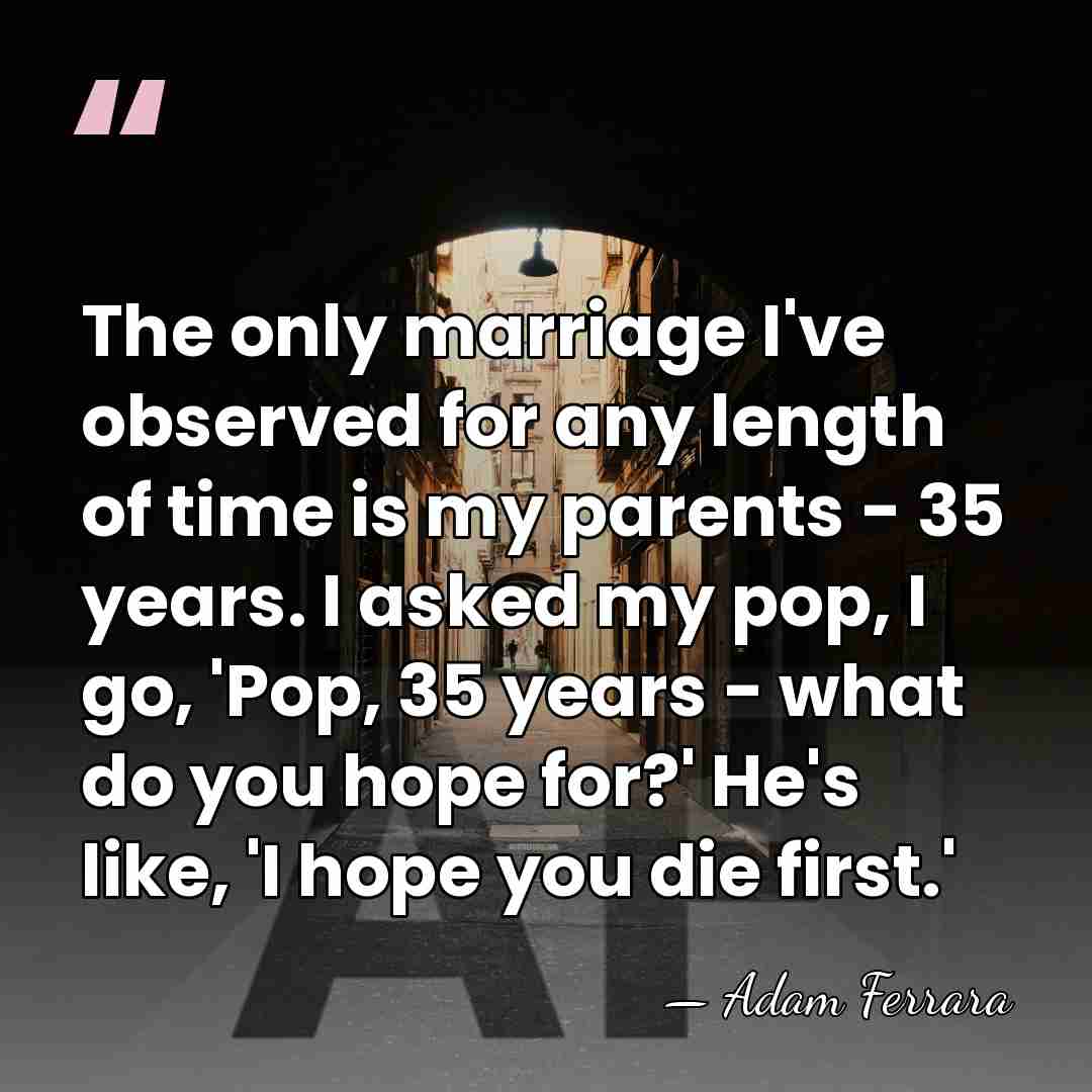 The only marriage I've observed for any length of time is my&hellip; - Adam Ferrara