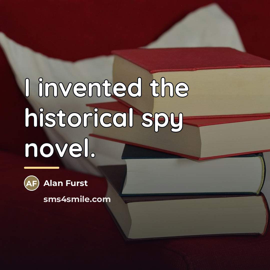 “I invented the historical spy novel.…” quote by Alan Furst