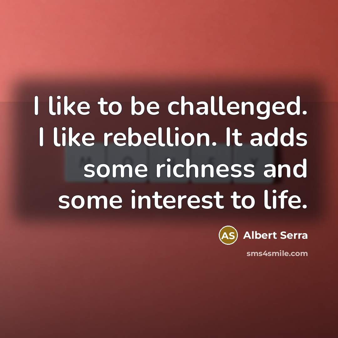 “I like to be challenged. I like rebellion. It adds…” quote by Albert Serra