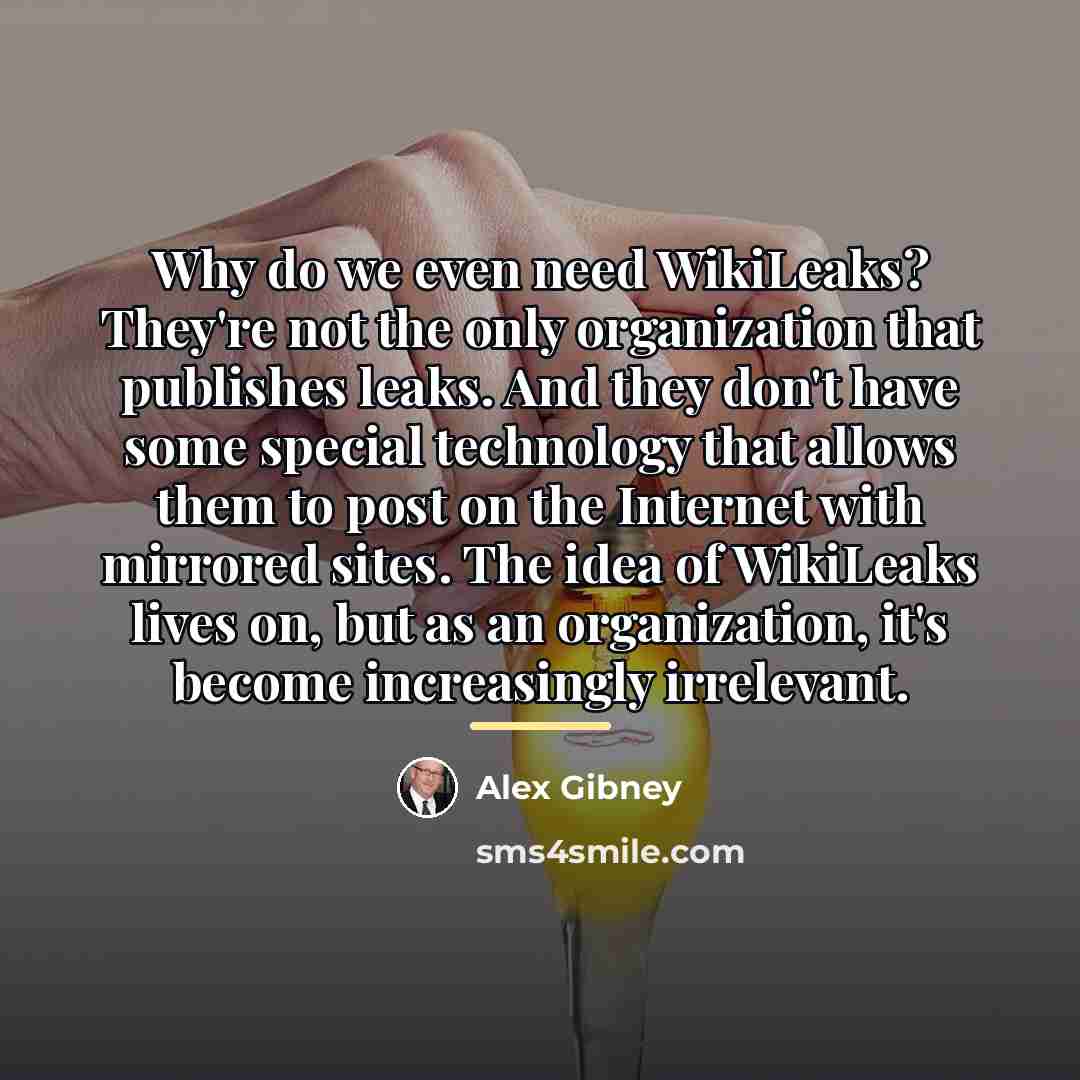 “Why do we even need WikiLeaks? They're not the only…” quote by Alex Gibney