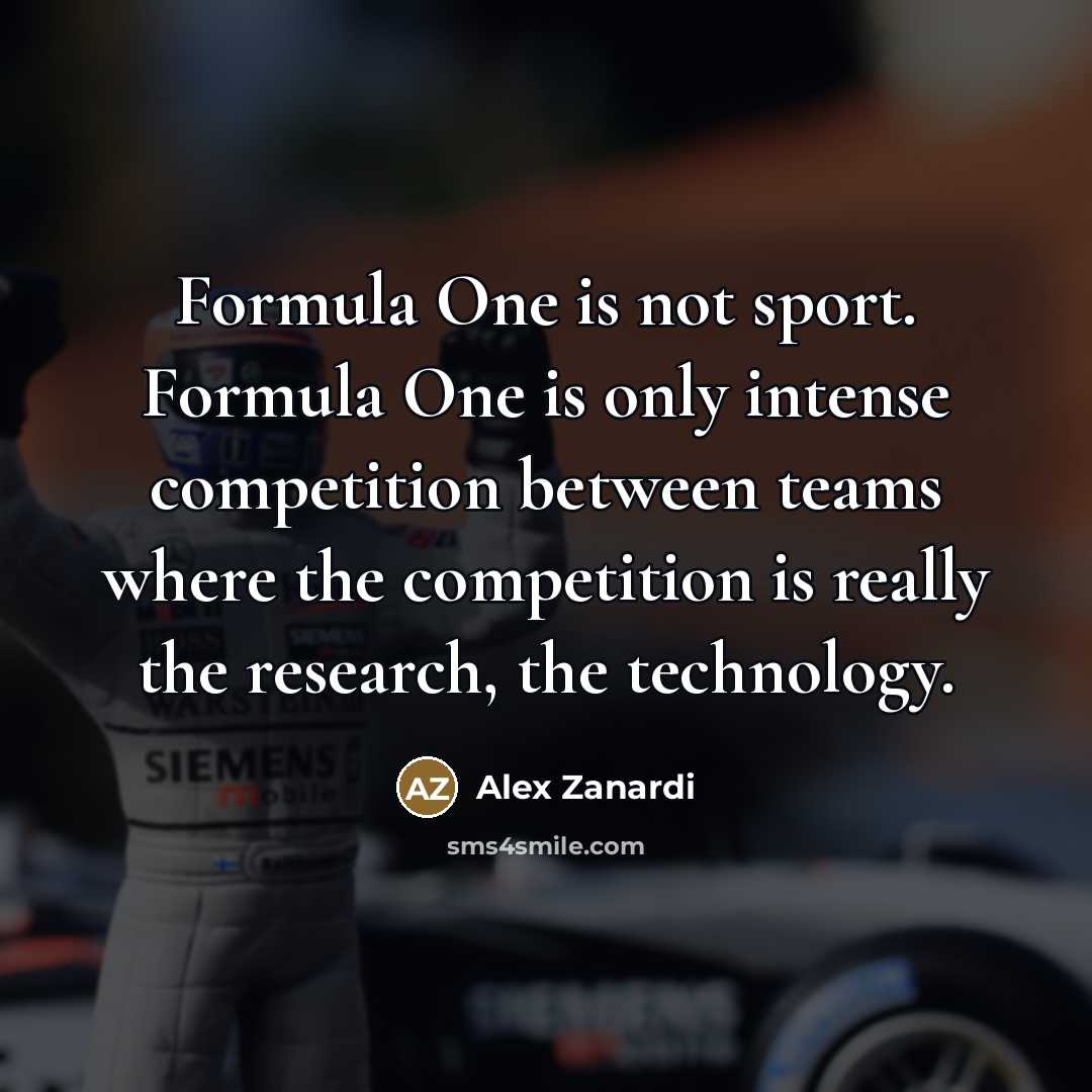 “Formula One is not sport. Formula One is only intense…” quote by Alex Zanardi