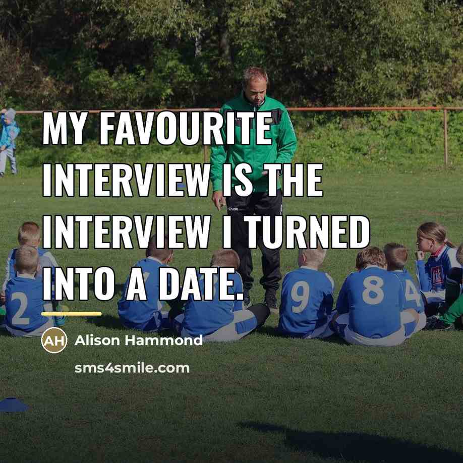 “My favourite interview is the interview I turned into a…” quote by Alison Hammond