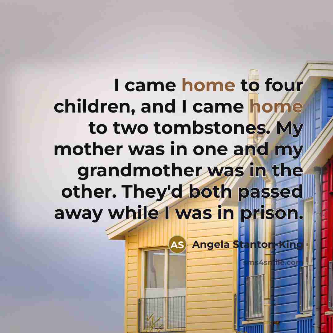 “I came home to four children, and I came home…” quote by Angela Stanton-King
