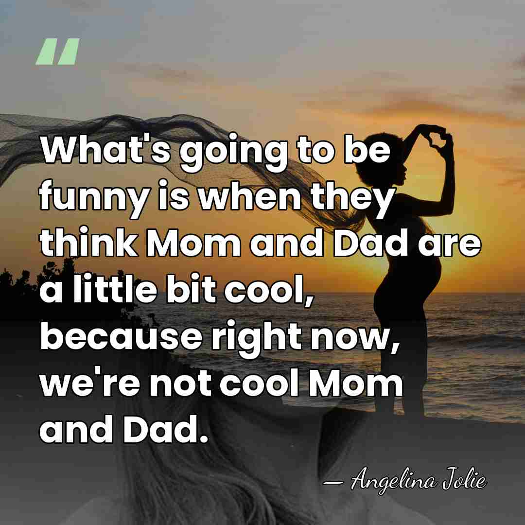 What's going to be funny is when they think Mom and Dad&hellip; - Angelina Jolie