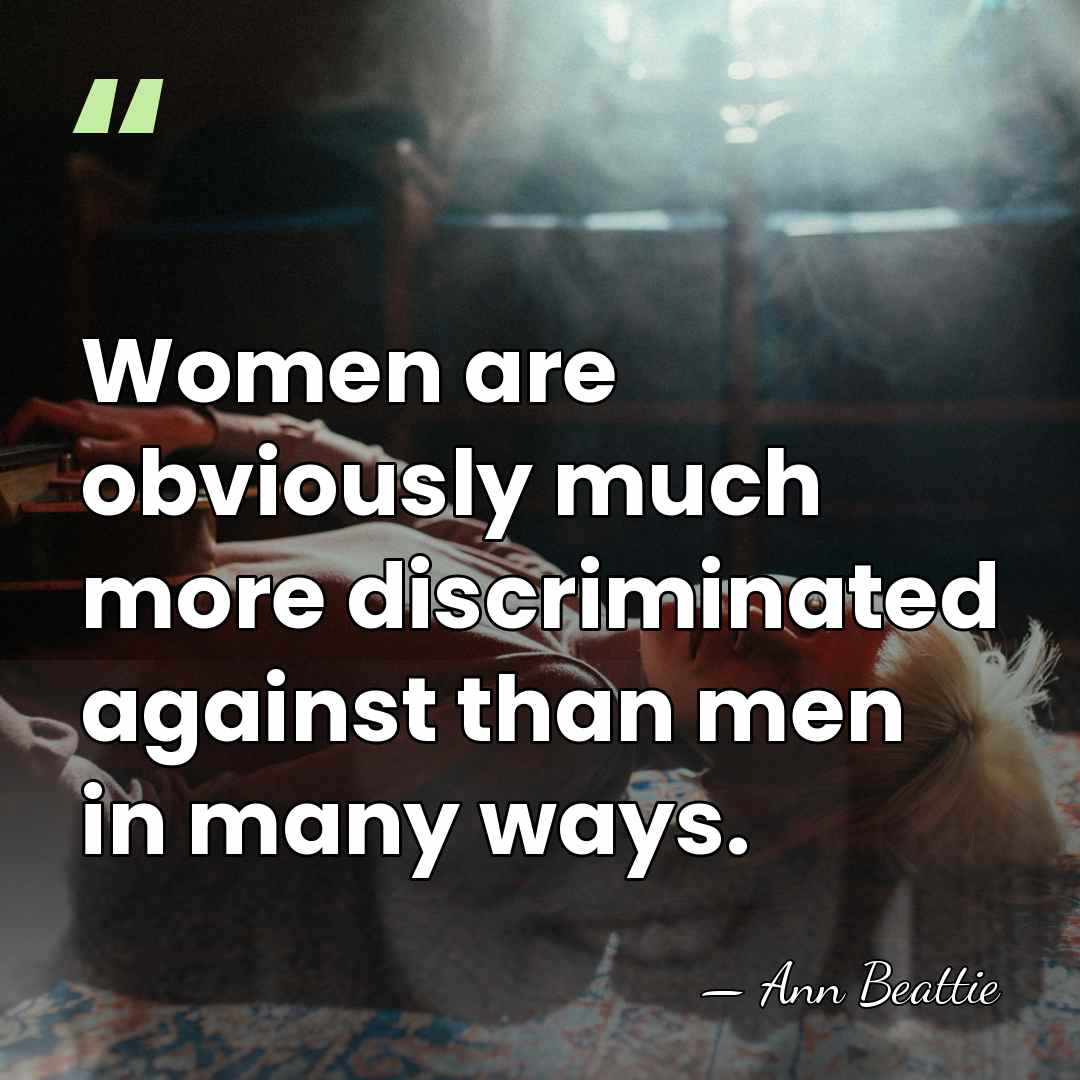Women are obviously much more discriminated against than men in many ways. - Ann Beattie
