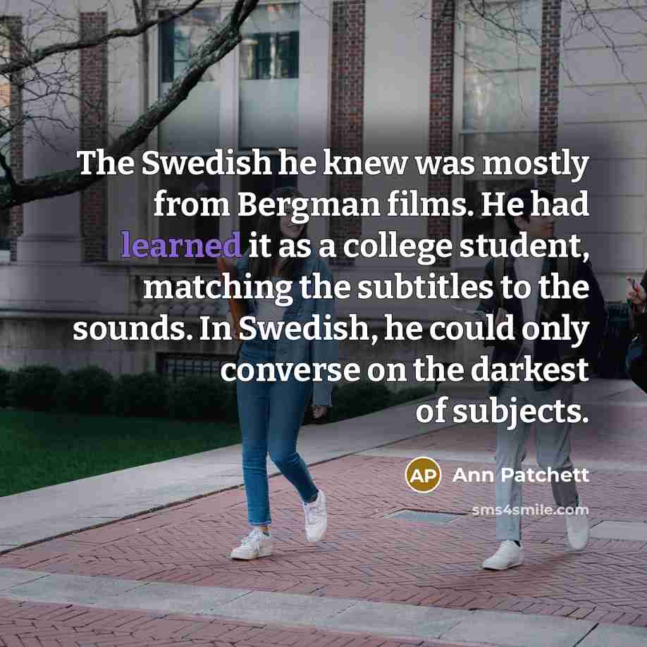 “The Swedish he knew was mostly from Bergman films. He…” quote by Ann Patchett