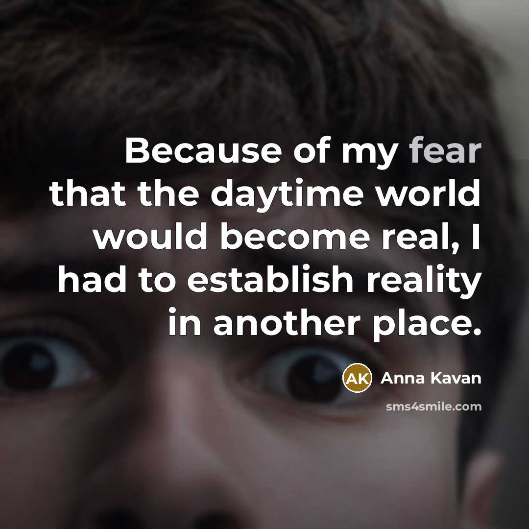“Because of my fear that the daytime world would become…” quote by Anna Kavan