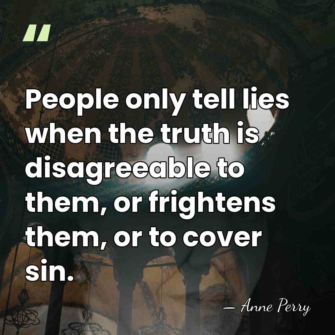 People only tell lies when the truth is disagreeable to them, or&hellip; - Anne Perry