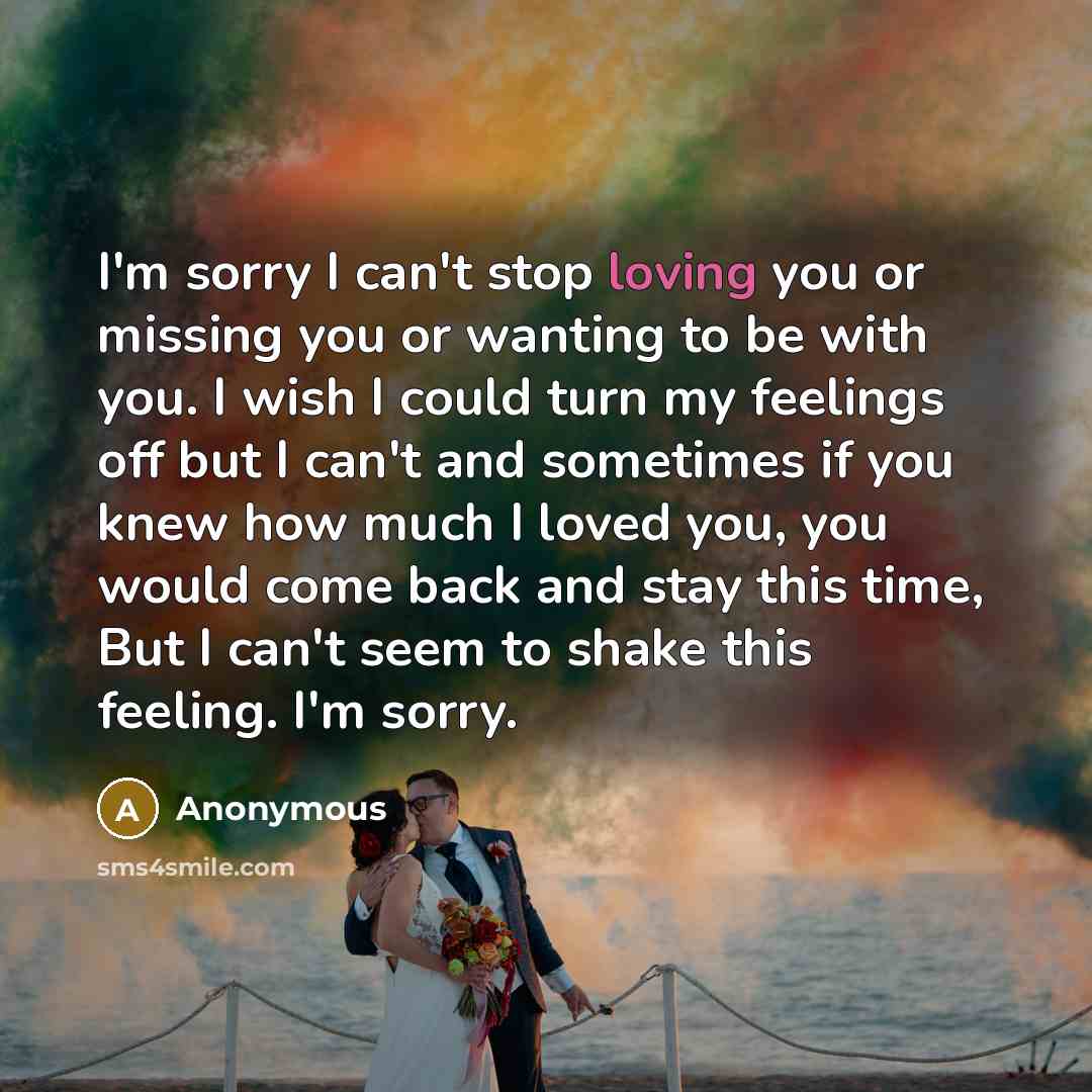 “I'm sorry I can't stop loving you or missing you…” quote by Anonymous