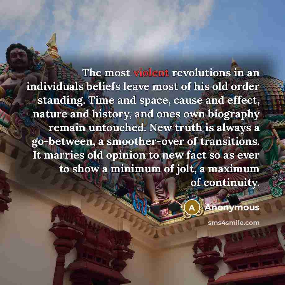 “The most violent revolutions in an individuals beliefs leave most…” quote by Anonymous