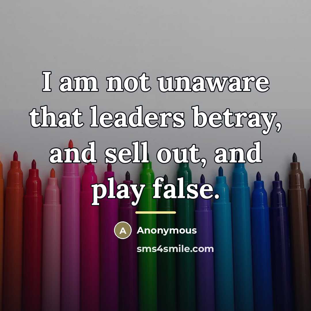 “I am not unaware that leaders betray, and sell out,…” quote by Anonymous