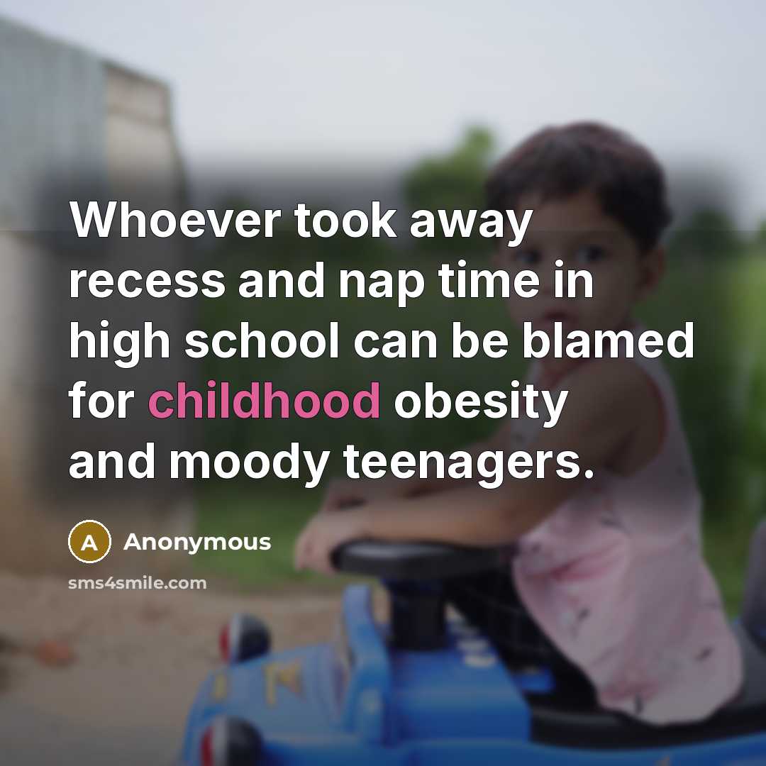 “Whoever took away recess and nap time in high school…” quote by Anonymous