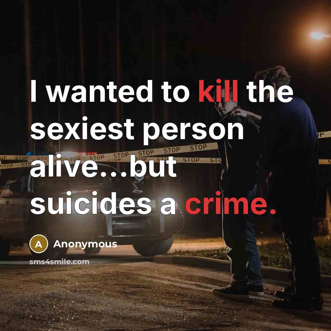 “I wanted to kill the sexiest person alive...but suicides a…” quote by Anonymous