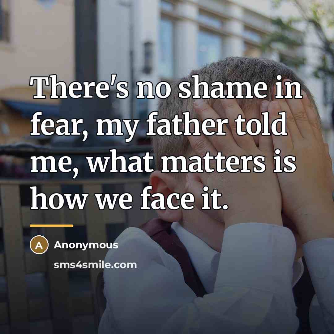 “There's no shame in fear, my father told me, what…” quote by Anonymous