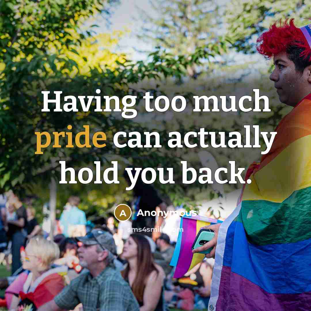 “Having too much pride can actually hold you back.” quote by Anonymous
