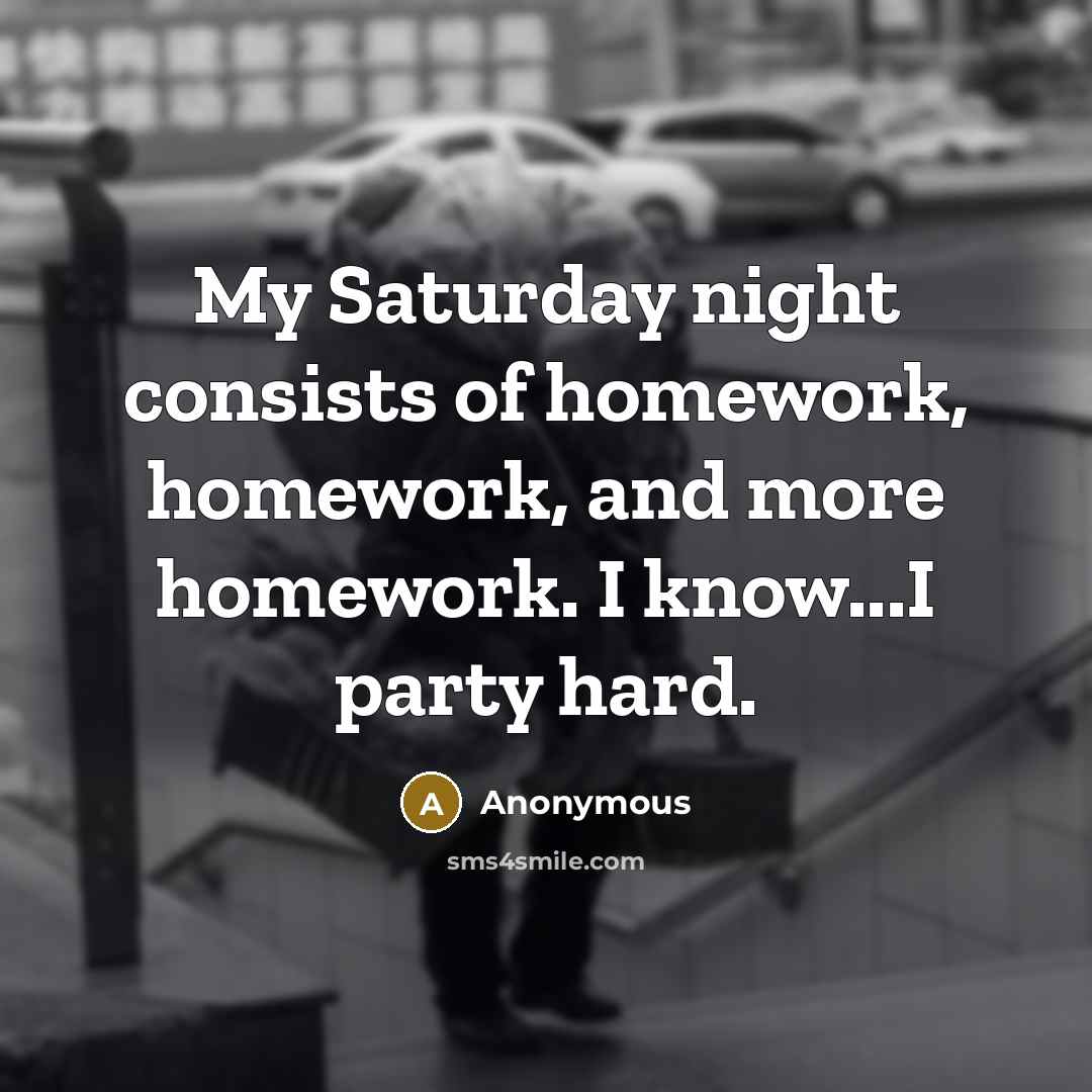 “My Saturday night consists of homework, homework, and more homework.…” quote by Anonymous