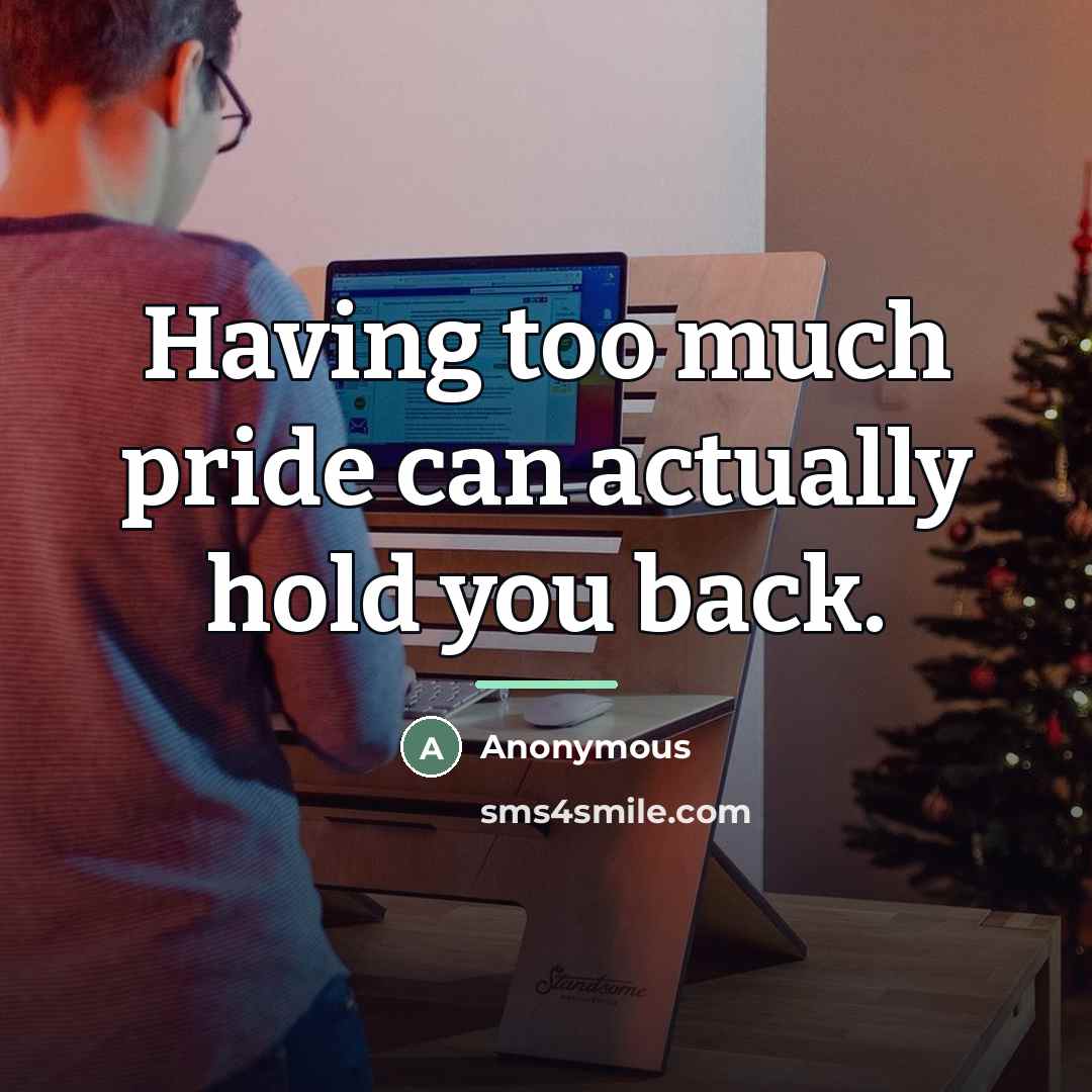 “Having too much pride can actually hold you back.…” quote by Anonymous