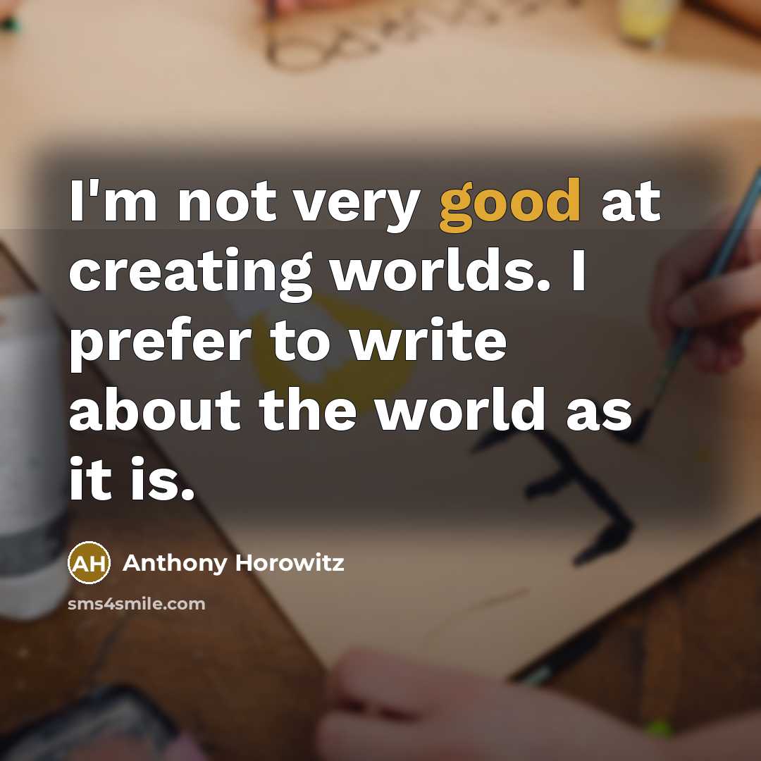 “I'm not very good at creating worlds. I prefer to…” quote by Anthony Horowitz