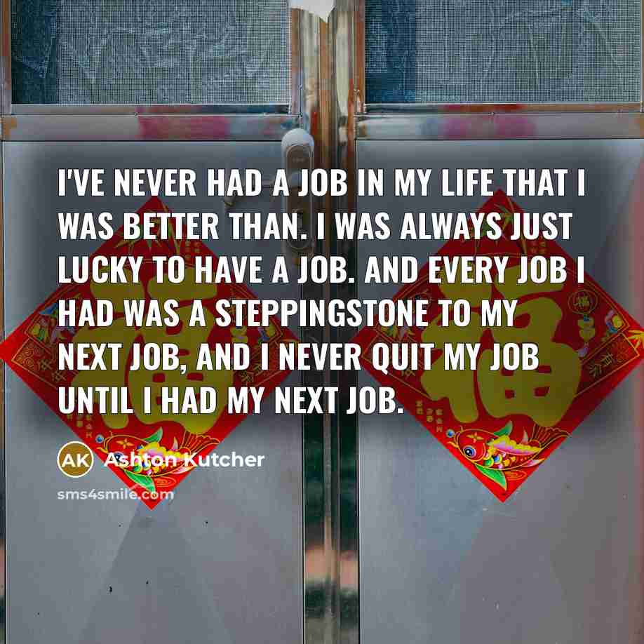 “I've never had a job in my life that I…” quote by Ashton Kutcher