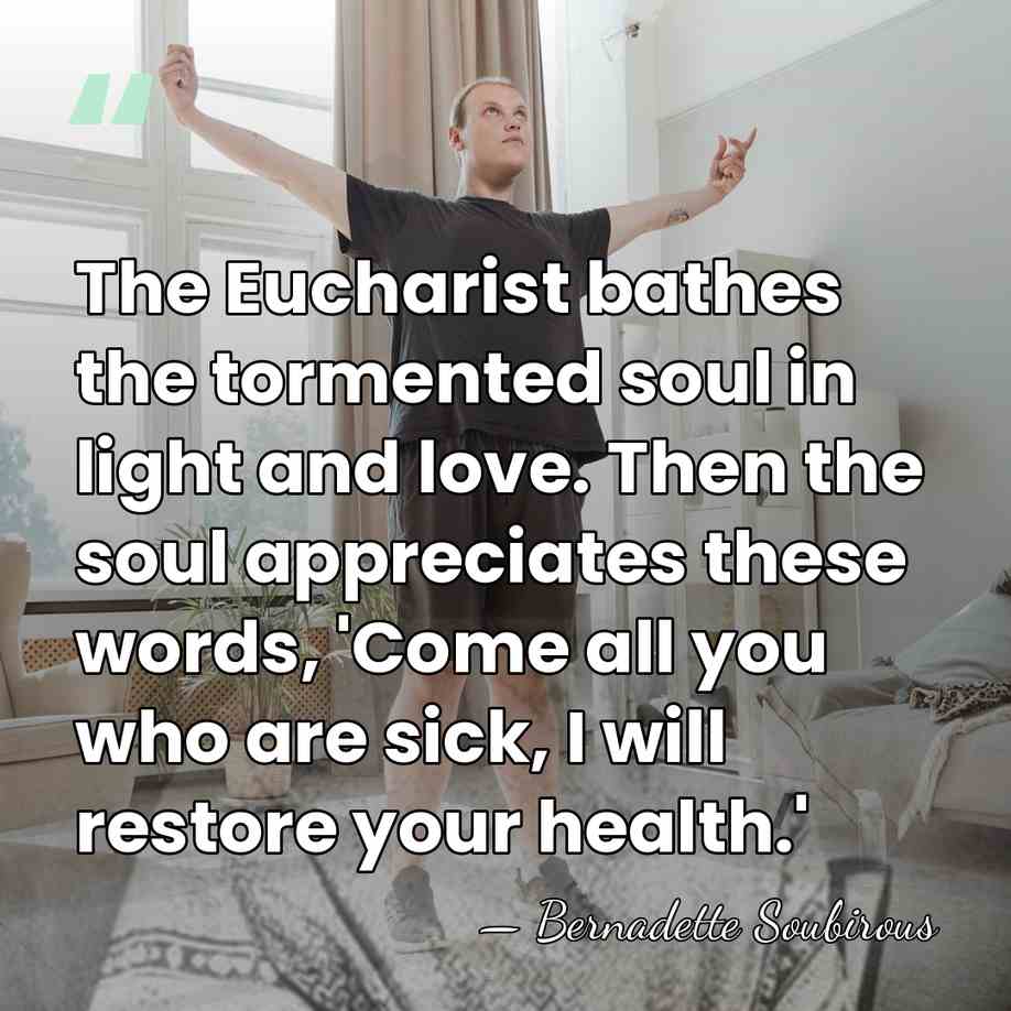 The Eucharist bathes the tormented soul in light and love. Then the&hellip; - Bernadette Soubirous