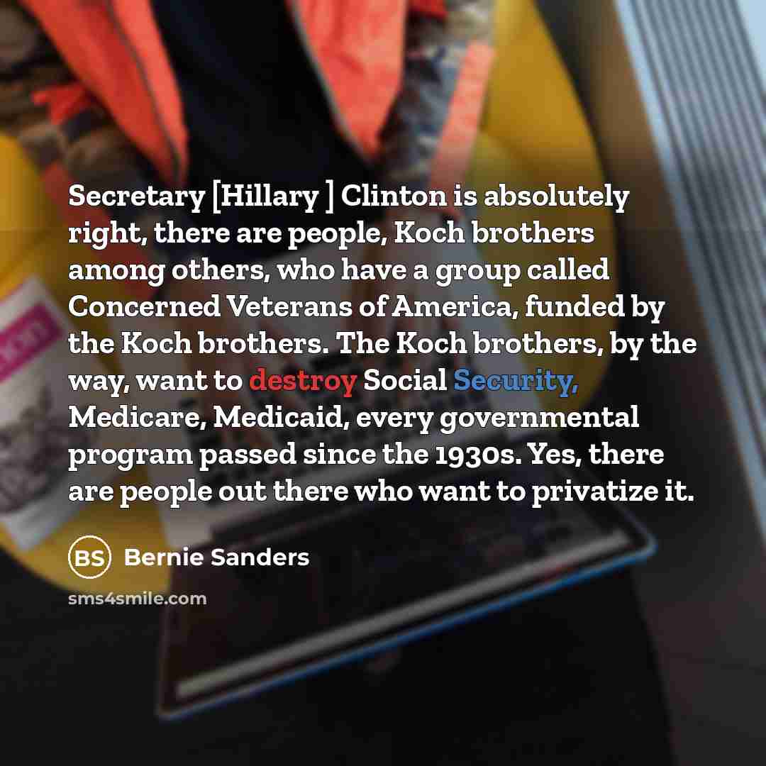 “Secretary [Hillary ] Clinton is absolutely right, there are people,…” quote by Bernie Sanders