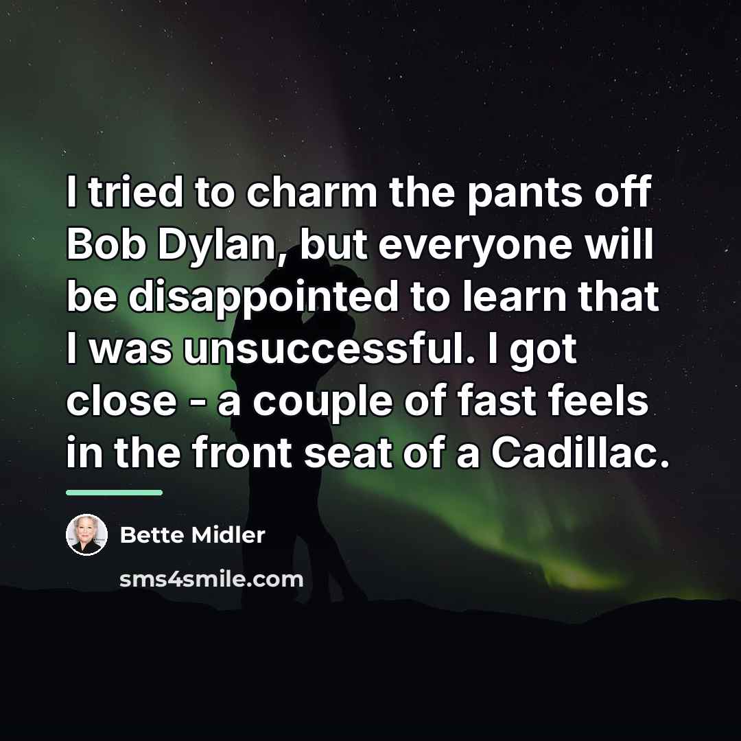 “I tried to charm the pants off Bob Dylan, but…” quote by Bette Midler