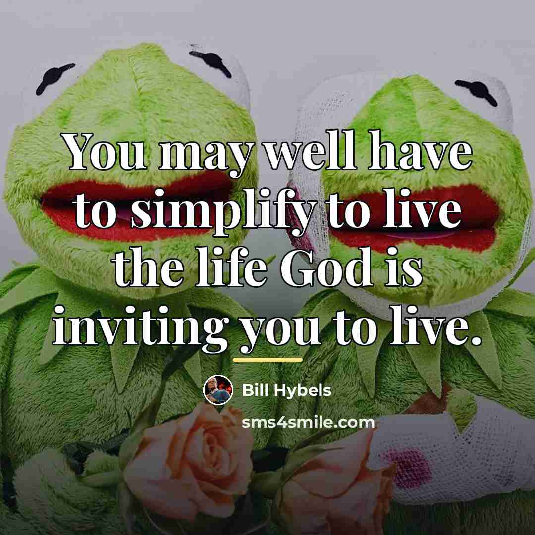 “You may well have to simplify to live the life…” quote by Bill Hybels