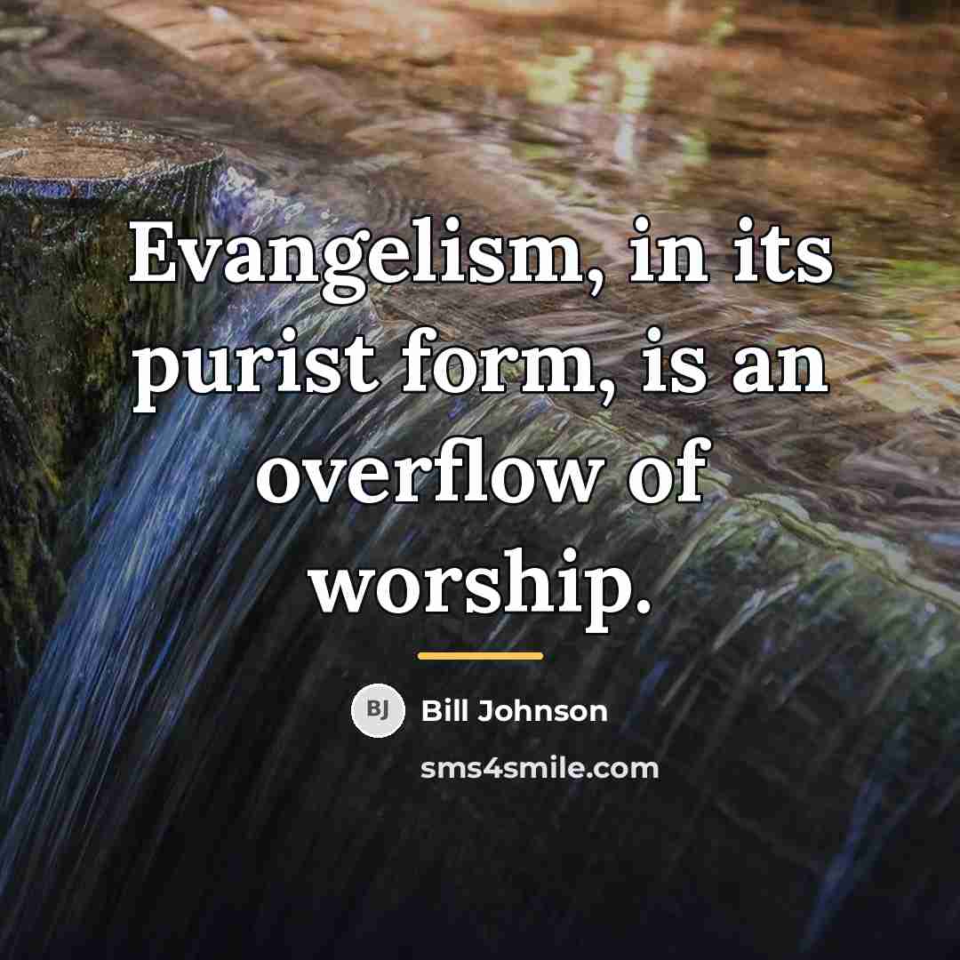“Evangelism, in its purist form, is an overflow of worship.…” quote by Bill Johnson