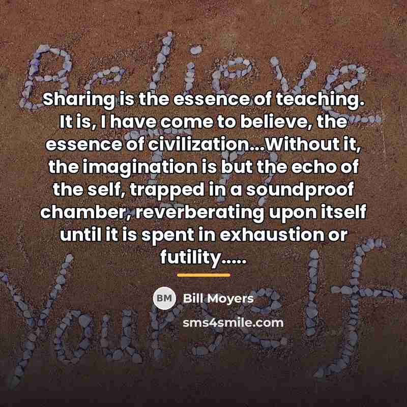 “Sharing is the essence of teaching. It is, I have…” quote by Bill Moyers