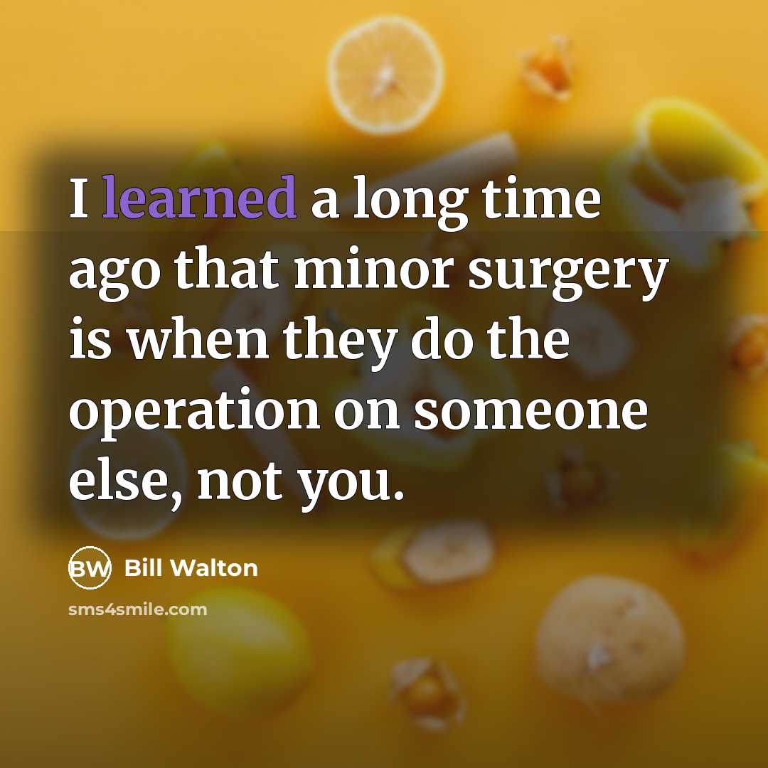 “I learned a long time ago that minor surgery is…” quote by Bill Walton