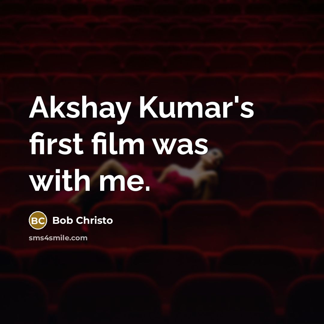“Akshay Kumar's first film was with me.…” quote by Bob Christo
