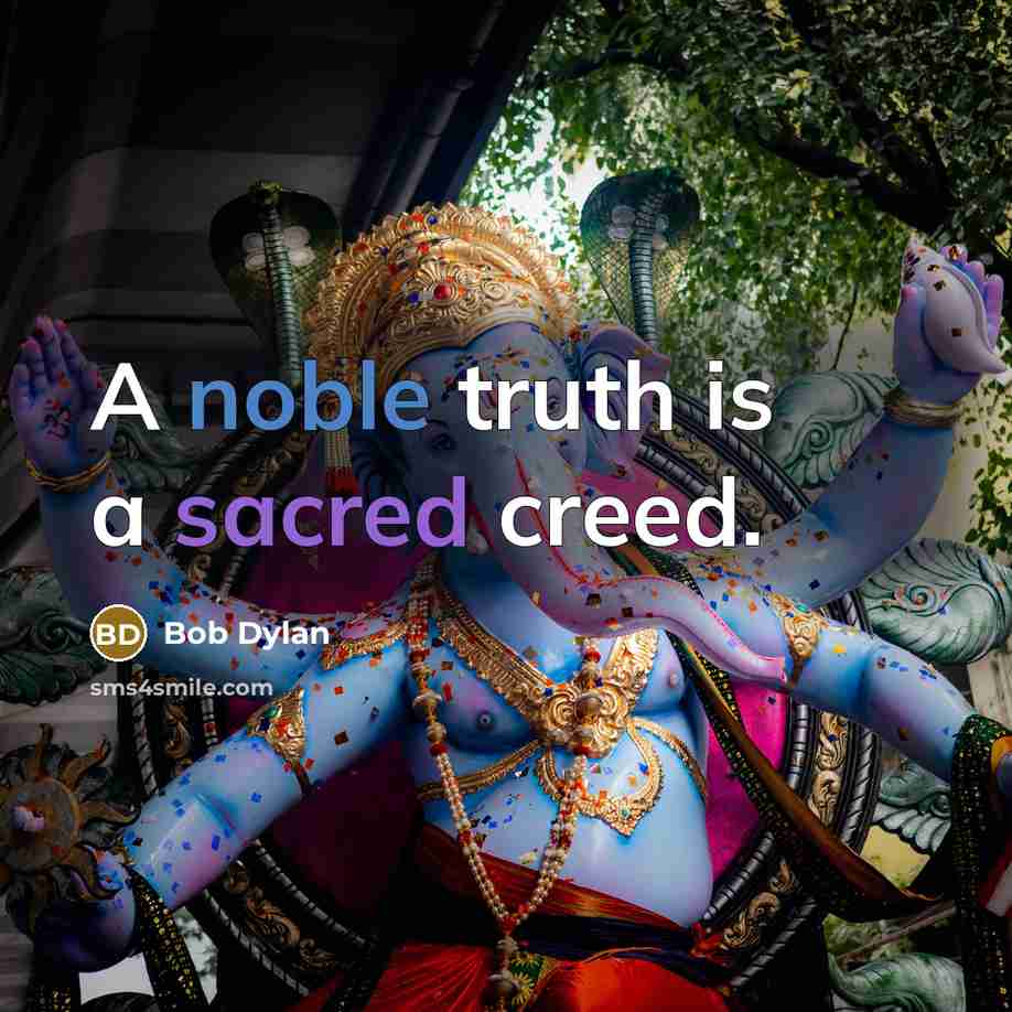 “A noble truth is a sacred creed.…” quote by Bob Dylan