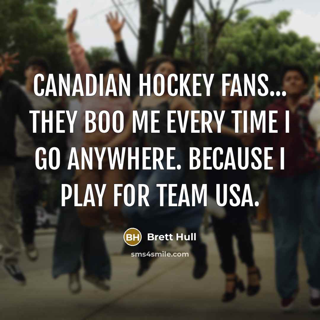 “Canadian hockey fans... They boo me every time I go…” quote by Brett Hull