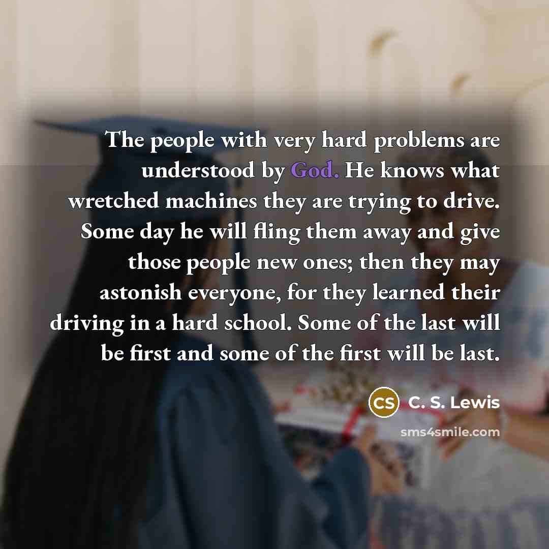 “The people with very hard problems are understood by God.…” quote by C. S. Lewis